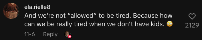 “And we’re not ‘allowed’ to be tired. Because how can we be really tired when we don’t have kids. 🙄”