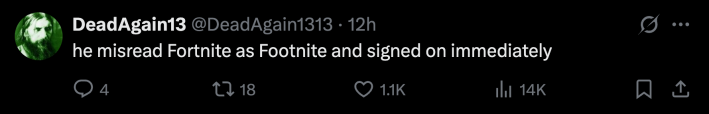 “he misread Fortnite as Footnite and signed on immediately”