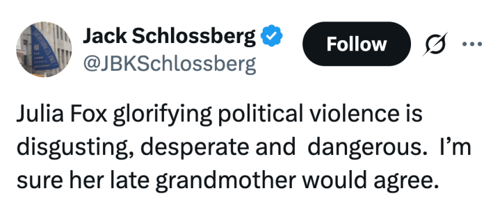"Julia Fox glorifying political violence is disgusting, desperate and dangerous. I’m sure her late grandmother would agree."