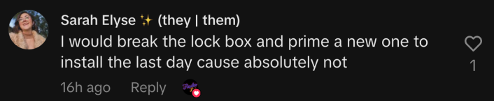 “I would break the lock box and prime a new one to install the last day cause absolutely not.”