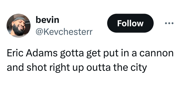 Tweet that reads, "Eric Adams gotta get put in a cannon and shot right up outta the city"