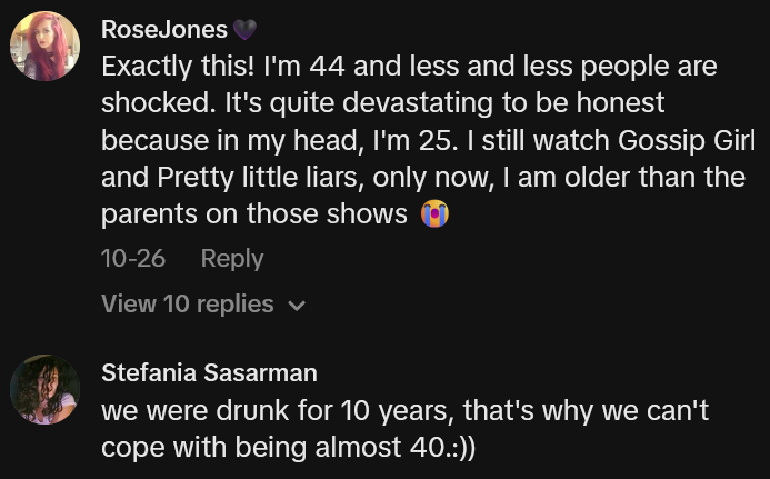 TikTok comments including one reading "Exactly this! I'm 44 and less and less people are shocked. It's quite devastating to be honest because in my head, I'm 25. I still watch Gossip Girl and Pretty little liars, only now, I am older than the parents on those shows"