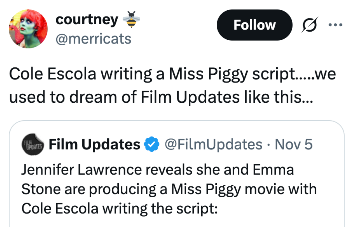 Cole Escola writing a Miss Piggy script…..we used to dream of Film Updates like this…