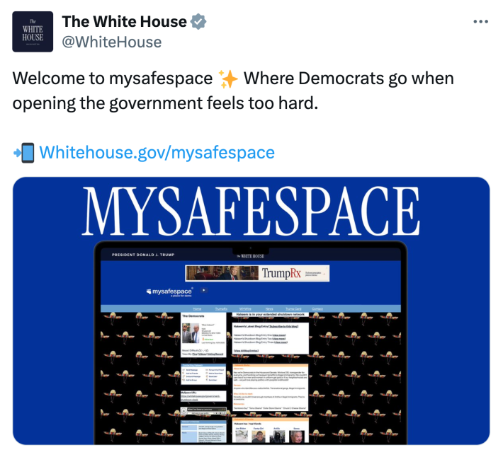 White House tweet for their MySpace parody page mocking democrats. Text reads, "Welcome to mysafespace ✨ Where Democrats go when opening the government feels too hard. "