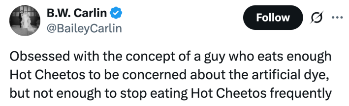 Obsessed with the concept of a guy who eats enough Hot Cheetos to be concerned about the artificial dye, but not enough to stop eating Hot Cheetos frequently