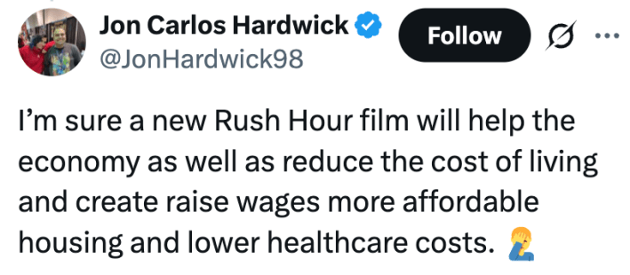 I’m sure a new Rush Hour film will help the economy as well as reduce the cost of living and create raise wages more affordable housing and lower healthcare costs