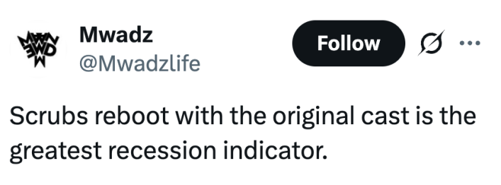 Scrubs reboot with the original cast is the greatest recession indicator.