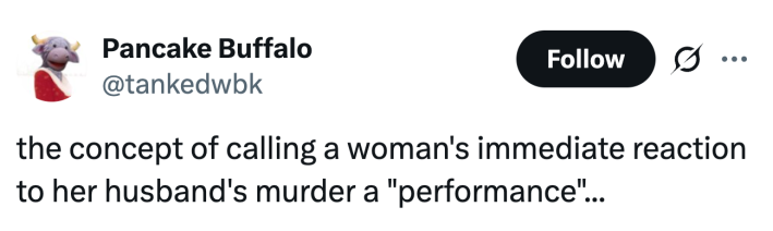 "the concept of calling a woman's immediate reaction to her husband's murder a "performance"..."