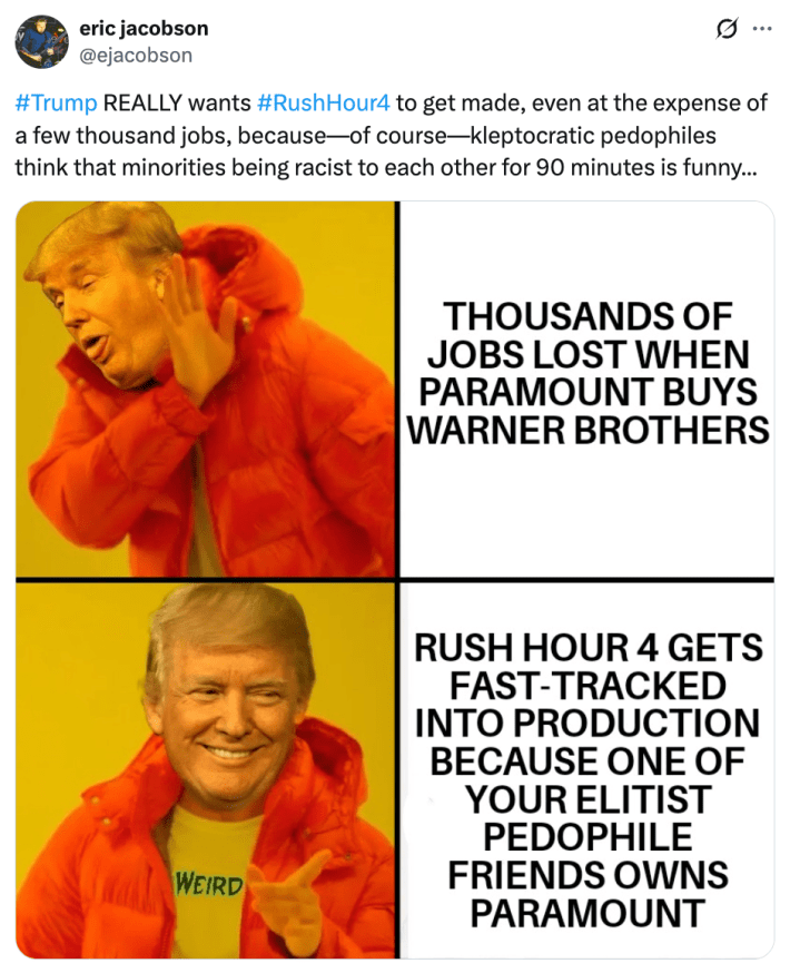 #Trump REALLY wants #RushHour4 to get made, even at the expense of a few thousand jobs, because—of course—kleptocratic pedophiles think that minorities being racist to each other for 90 minutes is funny...