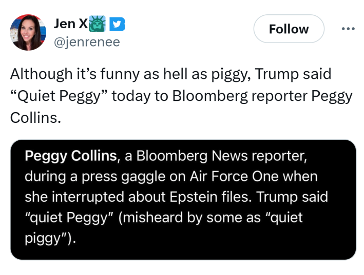 Tweet that reads, "Although it’s funny as hell as piggy, Trump said 'Quiet Peggy' today to Bloomberg reporter Peggy Collins."