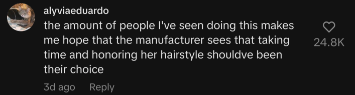 “the amount of people I've seen doing this makes me hope that the manufacturer sees that taking time and honoring her hairstyle shouldve been their choice.”