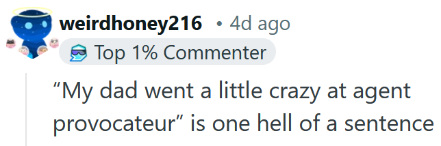 Reddit comment reading "'My dad went a little crazy at agent provocateur' is one hell of a sentence"