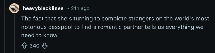 “The fact that she's turning to complete strangers on the world's most notorious cesspool to find a romantic partner tells us everything we need to know.”