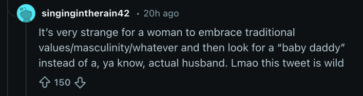 “It’s very strange for a woman to embrace traditional values/masculinity/whatever and then look for a “baby daddy” instead of a, ya know, actual husband. Lmao this tweet is wild.”