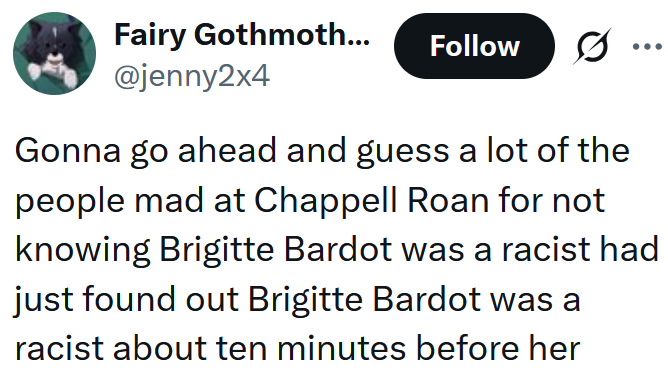 Tweet reading "Gonna go ahead and guess a lot of the people mad at Chappell Roan for not knowing Brigitte Bardot was a racist had just found out Brigitte Bardot was a racist about ten minutes before her"