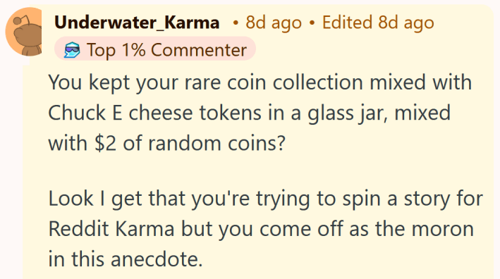 Reddit comment reading "You kept your rare coin collection mixed with Chuck E cheese tokens in a glass jar, mixed with $2 of random coins? Look I get that you're trying to spin a story for Reddit Karma but you come off as the moron in this anecdote."