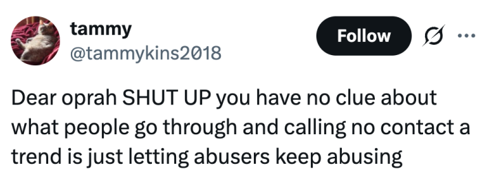 Dear oprah SHUT UP you have no clue about what people go through and calling no contact a trend is just letting abusers keep abusing