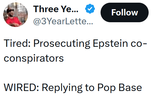 Tweet reading "Tired: Prosecuting Epstein co-conspirators WIRED: Replying to Pop Base"