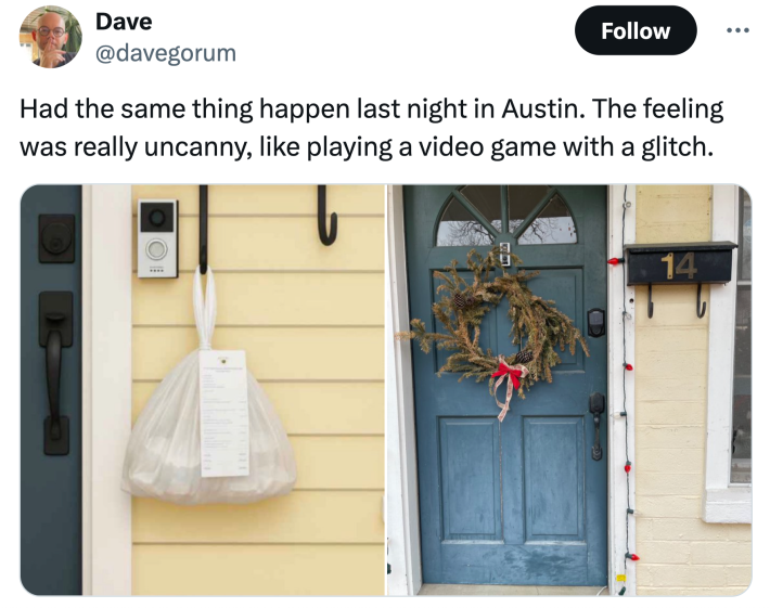 Tweet that reads, "Had the same thing happen last night in Austin. The feeling was really uncanny, like playing a video game with a glitch." with side by side images of the front of OP's house, the left clearly AI-generated and appearing to have a bag of food hanging from a too-long hook.