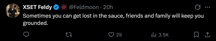 "Sometimes you can get lost in the sauce, friends and family will keep you grounded."