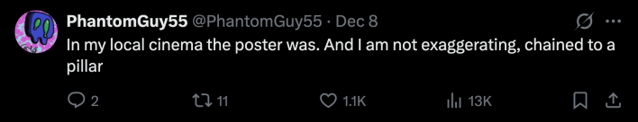 “In my local cinema the poster was. And I am not exaggerating, chained to a pillar”