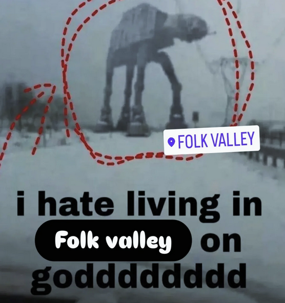 Folk meme with an image of an AT-AT from Star Wars reading "i hate living in Folk calley on godddddddd."