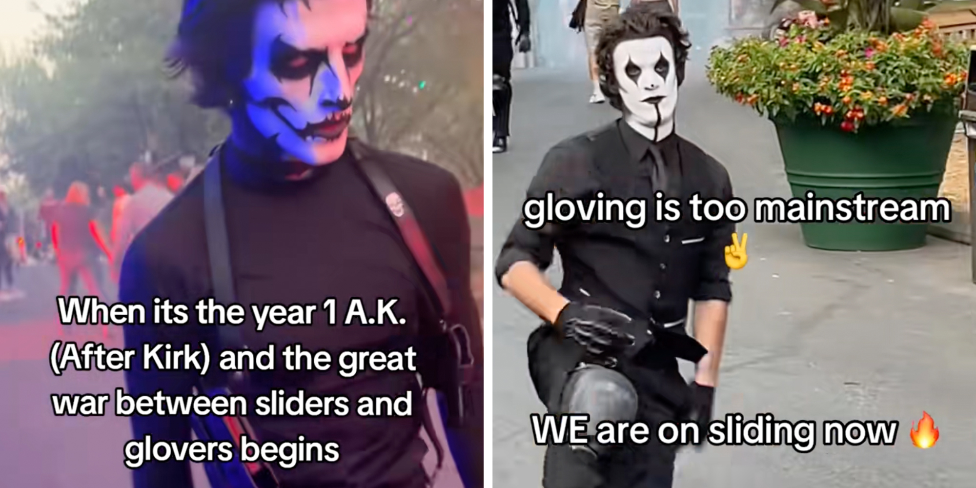 Left: Man with his face painted white and black, in a black shirt, text overlay reads, "When its the year 1 AK (after kirk) and the great war between sliders and glovers begins." Right: Man with his face painted white and black, in a black shirt, sliding in knee pads across concrete. Text overlay reads, "Gloving is too mainstream, we are on sliding now."