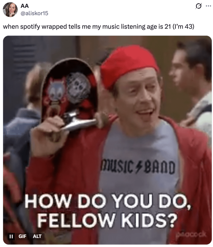 when spotify wrapped tells me my music listening age is 21 (I’m 43)