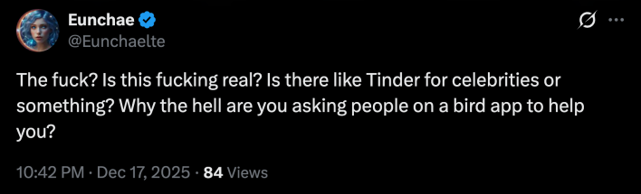 “The fuck? Is this fucking real? Is there like Tinder for celebrities or something? Why the hell are you asking people on a bird app to help you?”