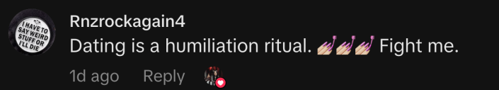 “Dating is a humiliation ritual. 💅🏻💅🏻💅🏻 Fight me.”
