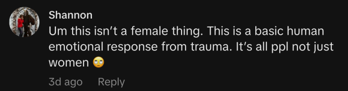 “Um this isn’t a female thing. This is a basic human emotional response from trauma. It’s all ppl not just women 🙄”