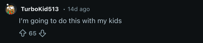 “I’m going to do this with my kids.”