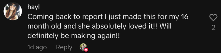 “Coming back to report I just made this for my 16 month old and she absolutely loved it!! Will definitely be making again!!”