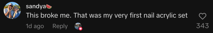 “This broke me. That was my very first nail acrylic set”