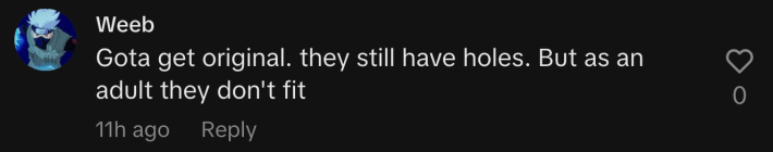 “Gota get original. they still have holes. But as an adult they don't fit.”