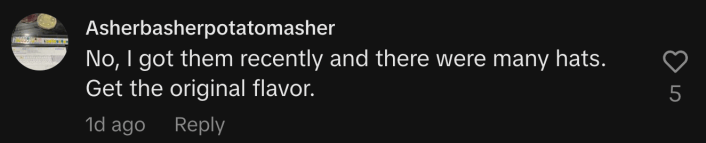 “No, I got them recently and there were many hats. Get the original flavor.”