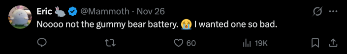 “Noooo not the gummy bear battery. 😭 I wanted one so bad.”