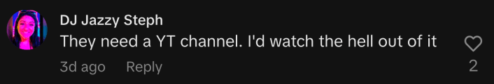 “They need a YT channel. I'd watch the hell out of it.”