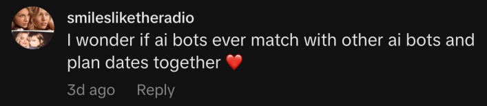 “I wonder if ai bots ever match with other ai bots and plan dates together ❤️”