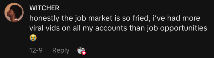 “honestly the job market is so fried, i’ve had more viral vids on all my accounts than job opportunities 😭.”