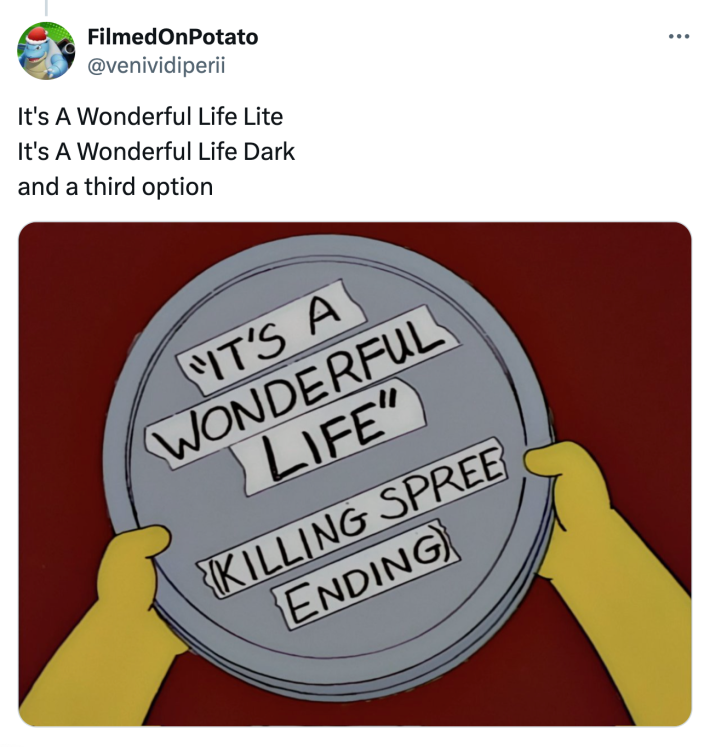 Tweet that reads, "It's A Wonderful Life LiteIt's A Wonderful Life Darkand a third option"with what looks like a Simpsons screenshot of hands holding a film reel with tape on it that reads, "'It's a Wonderful Life' (killing spree ending)"
