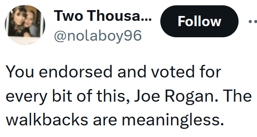 Tweet reading "You endorsed and voted for every bit of this, Joe Rogan. The walkbacks are meaningless."