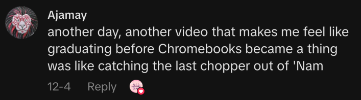 “another day, another video that makes me feel like graduating before Chromebooks became a thing was like catching the last chopper out of 'Nam.”