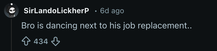 “Bro is dancing next to his job replacement..”