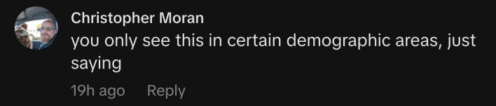 “you only see this in certain demographic areas, just saying.”