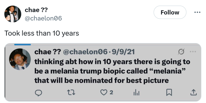 Tweet sharing a screenshot from Sept 9, 2021 of OP tweeting, "thinking abt how in 10 years there is going to be a melania trump biopic called 'melania' that will be nominated for best picture." They added in the new tweet, "Took less than 10 years."