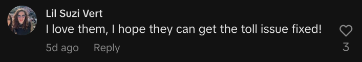 “I love them, I hope they can get the toll issue fixed!”