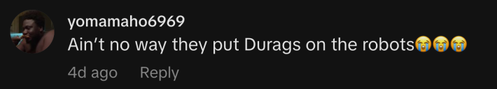 “Ain’t no way they put Durags on the robots😭😭😭.”
