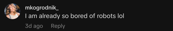“I am already so bored of robots lol.”