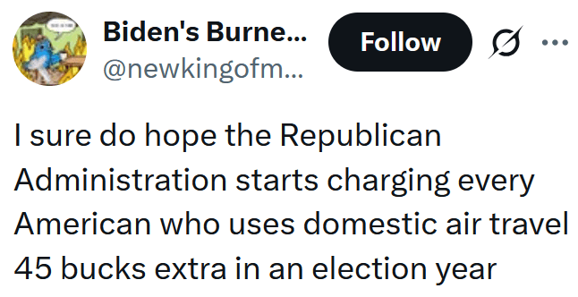 Tweet reading "I sure do hope the Republican Administration starts charging every American who uses domestic air travel 45 bucks extra in an election year"